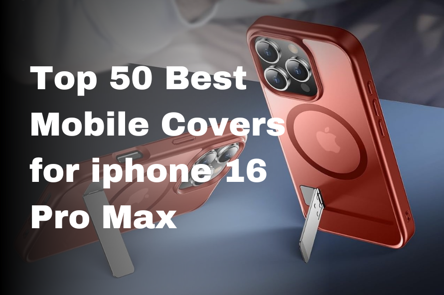 Top 50 Best Mobile Covers for iphone 16 Pro Max