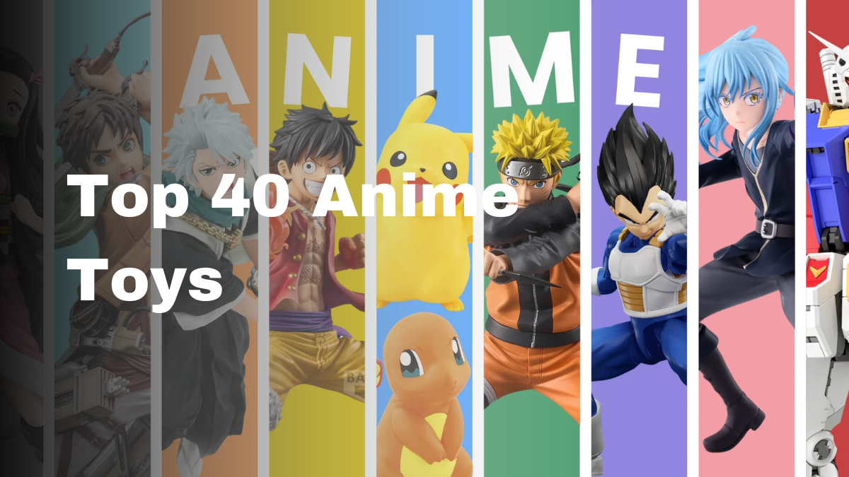 Top 40 Anime Toys 