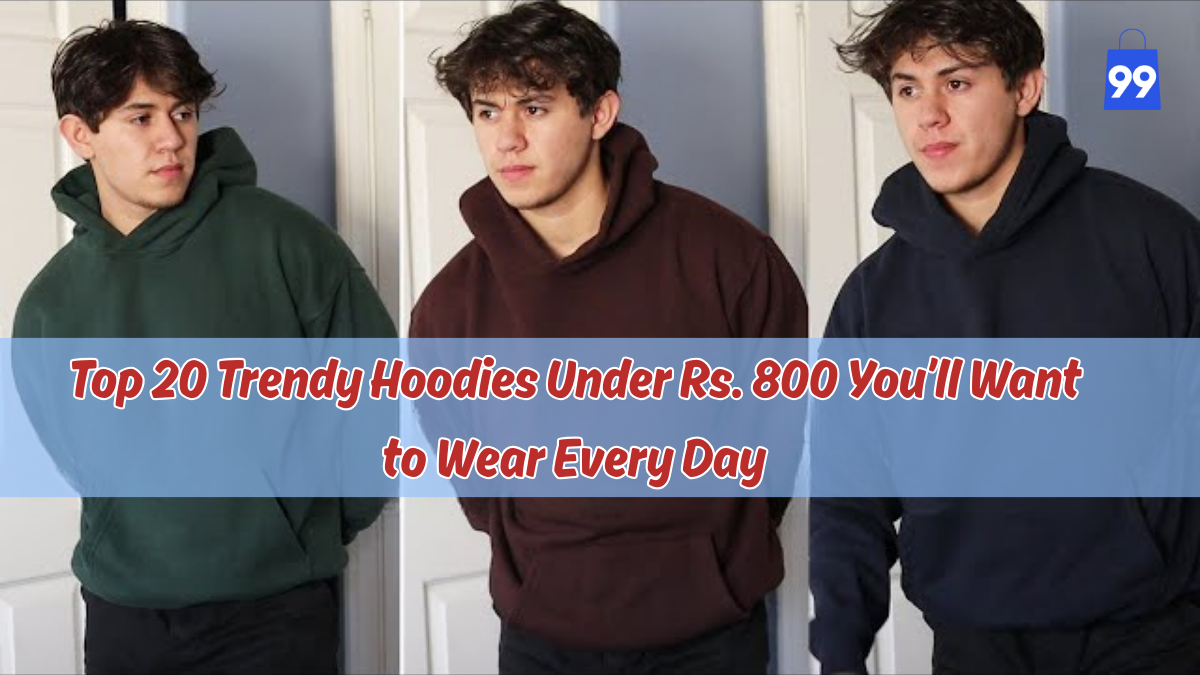 Top 20 Trendy Hoodies Under Rs. 800 You’ll Want to Wear Every Day
